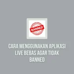 Cara Aman Menggunakan Aplikasi Live Bebas agar Tidak Banned