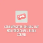 Cara Mengatasi Aplikasi Live Mod Force Close / Black Screen